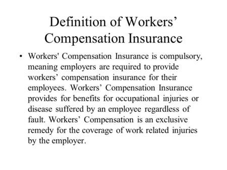 Definition of Workers’ Compensation Insurance Workers' Compensation Insurance is compulsory, meaning employers are required to provide workers’ compensation.
