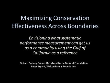Maximizing Conservation Effectiveness Across Boundaries Envisioning what systematic performance measurement can get us as a community using the Gulf of.