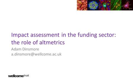 Impact assessment in the funding sector: the role of altmetrics Adam Dinsmore