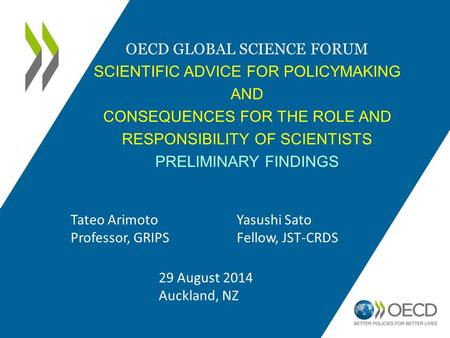 OECD GLOBAL SCIENCE FORUM SCIENTIFIC ADVICE FOR POLICYMAKING AND CONSEQUENCES FOR THE ROLE AND RESPONSIBILITY OF SCIENTISTS PRELIMINARY FINDINGS Tateo.