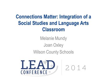 Connections Matter: Integration of a Social Studies and Language Arts Classroom Melanie Mundy Joan Oxley Wilson County Schools.