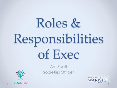 Roles & Responsibilities of Exec Ant Scott Societies Officer.