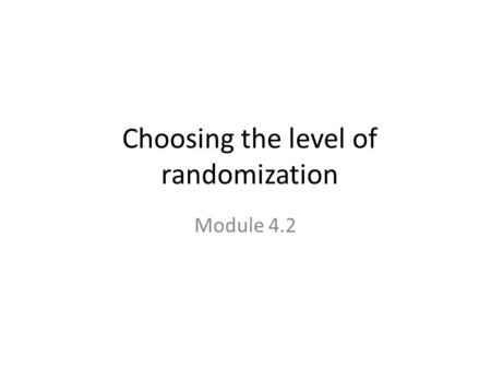Choosing the level of randomization