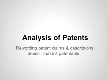 Analysis of Patents Rewording patent claims & descriptions doesn't make it patentable.