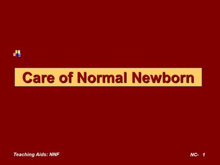 Care of Normal Newborn Teaching Aids: NNF NC-.