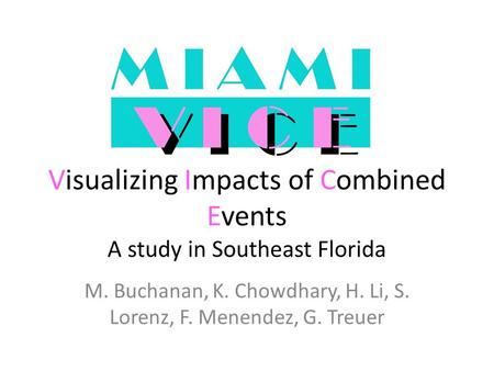 M. Buchanan, K. Chowdhary, H. Li, S. Lorenz, F. Menendez, G. Treuer Visualizing Impacts of Combined Events A study in Southeast Florida.