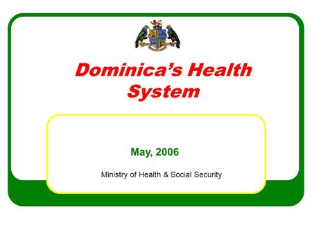 Dominica’s Health System Ministry of Health & Social Security May, 2006.