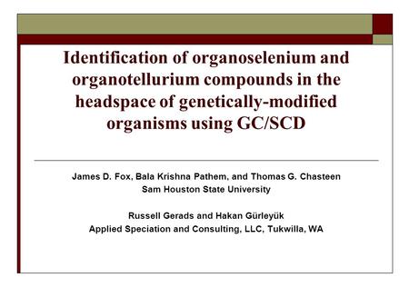 Identification of organoselenium and organotellurium compounds in the headspace of genetically-modified organisms using GC/SCD James D. Fox, Bala Krishna.