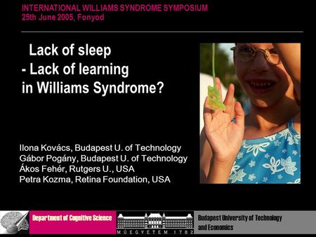 Lack of sleep - Lack of learning in Williams Syndrome? INTERNATIONAL WILLIAMS SYNDROME SYMPOSIUM 25th June 2005, Fonyod Department of Cognitive ScienceBudapest.