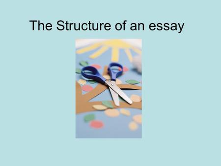 The Structure of an essay. The essay usually contains three parts: Introduction Body Conclusion.