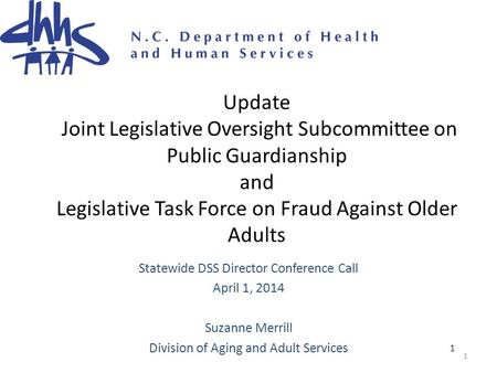 1 Update Joint Legislative Oversight Subcommittee on Public Guardianship and Legislative Task Force on Fraud Against Older Adults Statewide DSS Director.