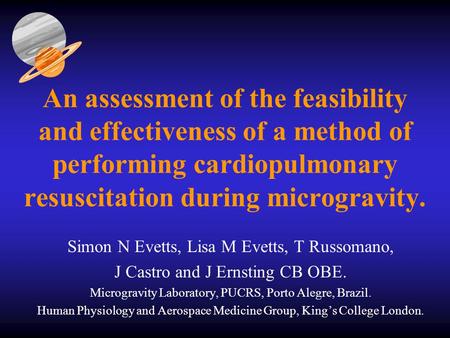 An assessment of the feasibility and effectiveness of a method of performing cardiopulmonary resuscitation during microgravity. Simon N Evetts, Lisa M.