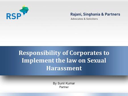 Responsibility of Corporates to Implement the law on Sexual Harassment By Sunil Kumar Partner.