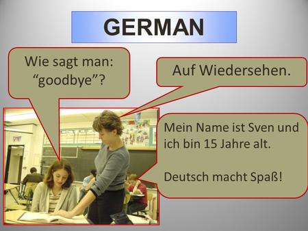 GERMAN Wie sagt man: “goodbye”? Auf Wiedersehen. Mein Name ist Sven und ich bin 15 Jahre alt. Deutsch macht Spaß!