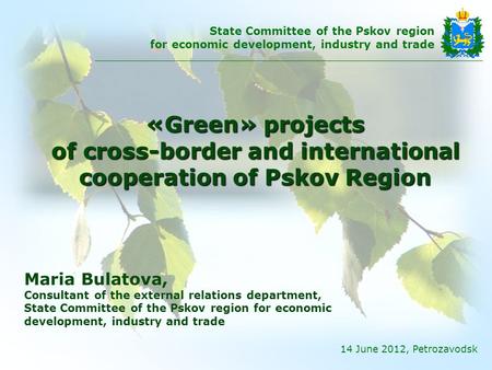 14 June 2012, Petrozavodsk State Committee of the Pskov region for economic development, industry and trade «Green» projects of cross-border and international.