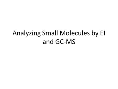 Analyzing Small Molecules by EI and GC-MS