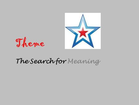 Theme The Search for Meaning. What is a Theme? Theme: Life lesson, meaning, moral, or message about life or human nature that is communicated by a literary.