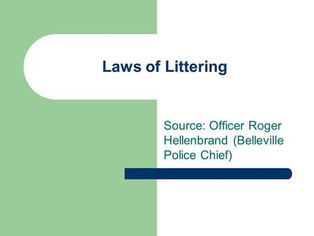 Laws of Littering Source: Officer Roger Hellenbrand (Belleville Police Chief)