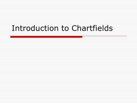 Introduction to Chartfields. 2 What is a Chart of Accounts?  System of organizing and identifying the campus’s funds  Created and maintained by central.