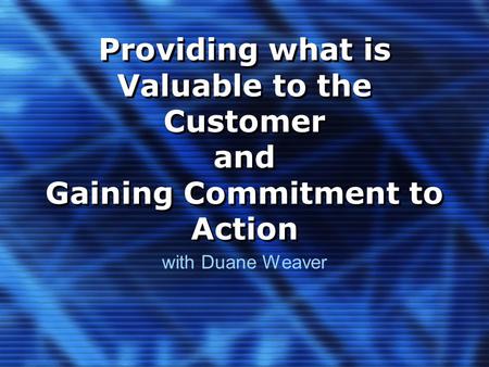 Providing what is Valuable to the Customer and Gaining Commitment to Action with Duane Weaver.