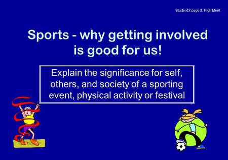Sports - why getting involved is good for us! Explain the significance for self, others, and society of a sporting event, physical activity or festival.
