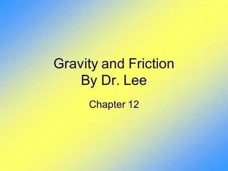 Gravity and Friction By Dr. Lee