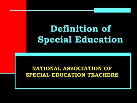 Definition of Special Education NATIONAL ASSOCIATION OF SPECIAL EDUCATION TEACHERS.