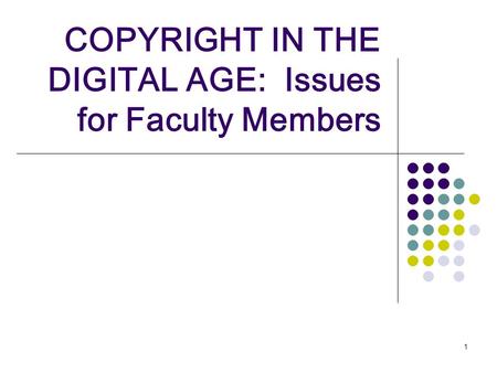 1 COPYRIGHT IN THE DIGITAL AGE: Issues for Faculty Members.
