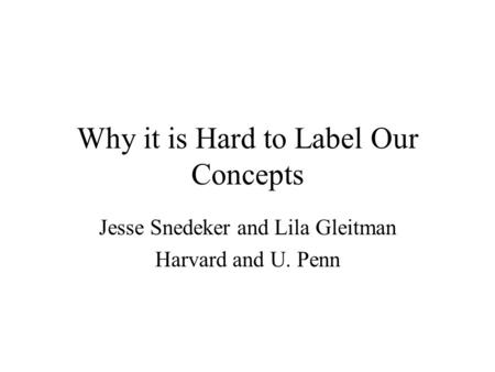Why it is Hard to Label Our Concepts Jesse Snedeker and Lila Gleitman Harvard and U. Penn.