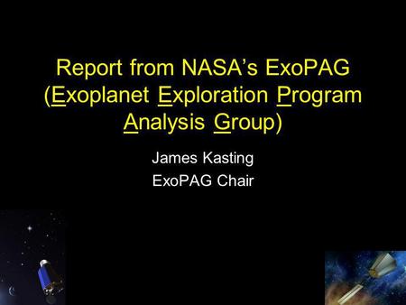 Report from NASA’s ExoPAG (Exoplanet Exploration Program Analysis Group) James Kasting ExoPAG Chair.