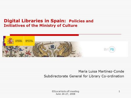 EDLocal kick off meeting June 26-27, 2008 1 María Luisa Martínez-Conde Subdirectorate General for Library Co-ordination Digital Libraries in Spain: Policies.