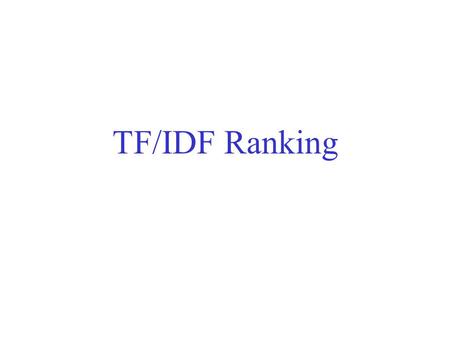 TF/IDF Ranking. Vector space model Documents are also treated as a “bag” of words or terms. –Each document is represented as a vector. Term Frequency.