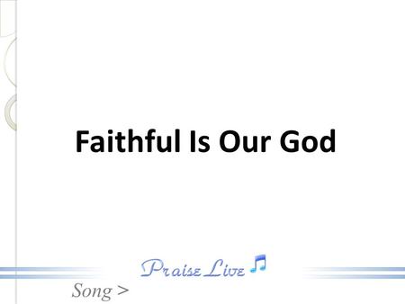 Song > Faithful Is Our God. Song > Faithful, faithful, faithful is our God. Faithful, faithful, faithful is our God. Faithful Is Our God.