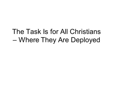 The Task Is for All Christians – Where They Are Deployed.