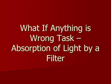 What If Anything is Wrong Task – Absorption of Light by a Filter.