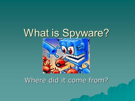 What is Spyware? Where did it come from?.