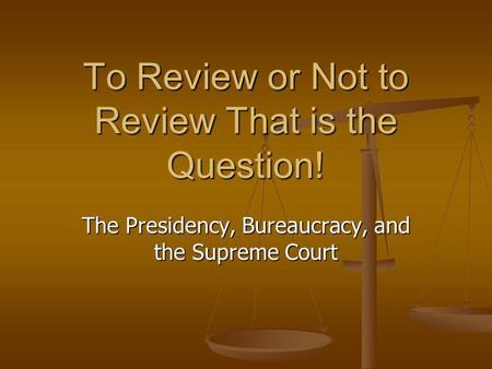 To Review or Not to Review That is the Question! The Presidency, Bureaucracy, and the Supreme Court.