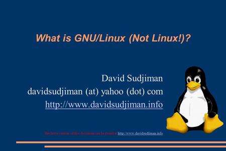 What is GNU/Linux (Not Linux!)? David Sudjiman davidsudjiman (at) yahoo (dot) com  The latest version of this document can.