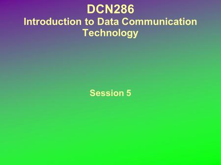 DCN286 Introduction to Data Communication Technology Session 5.