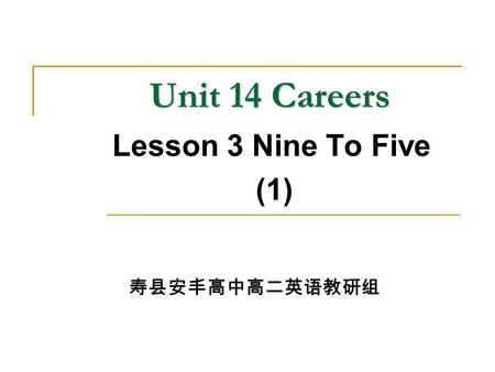Unit 14 Careers Unit 14 Careers Lesson 3 Nine To Five (1) 寿县安丰高中高二英语教研组.