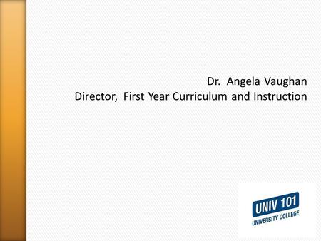 Dr. Angela Vaughan Director, First Year Curriculum and Instruction.
