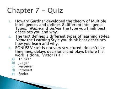 Chapter 7 - Quiz Howard Gardner developed the theory of Multiple Intelligences and defines 8 different Intelligence Types. Name and define the type.