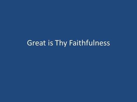 Great is Thy Faithfulness. Thomas O. Chisholm (1866-1960)