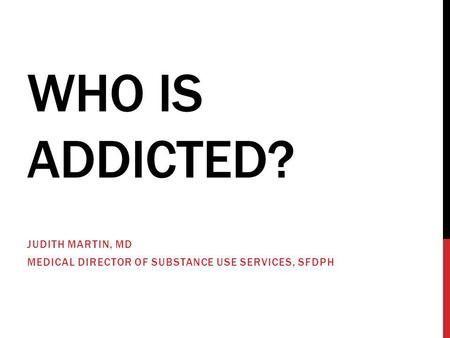 Judith Martin, MD Medical Director of Substance Use Services, SFDPH