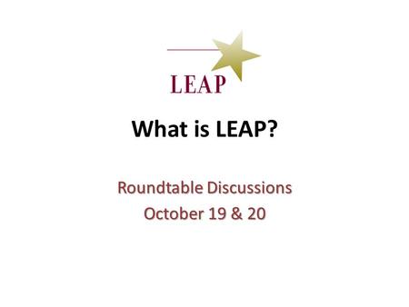 What is LEAP? Roundtable Discussions October 19 & 20.