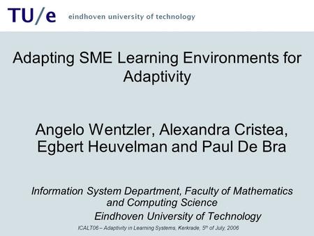 ICALT06 – Adaptivity in Learning Systems, Kerkrade, 5 th of July, 2006 TU/e eindhoven university of technology Adapting SME Learning Environments for Adaptivity.