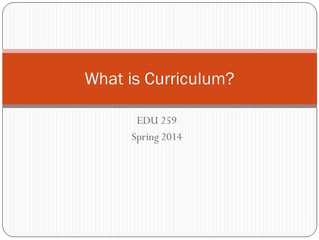 What is Curriculum? EDU 259 Spring 2014.