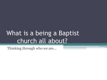 What is a being a Baptist church all about? Thinking through who we are...