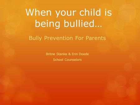 When your child is being bullied… Bully Prevention For Parents Britne Stanke & Erin Doede School Counselors.
