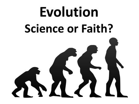 Evolution Science or Faith?. Genesis 1…to the Evolutionist.